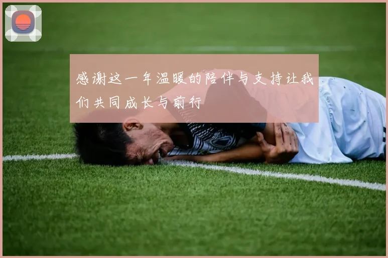 感谢这一年温暖的陪伴与支持让我们共同成长与前行