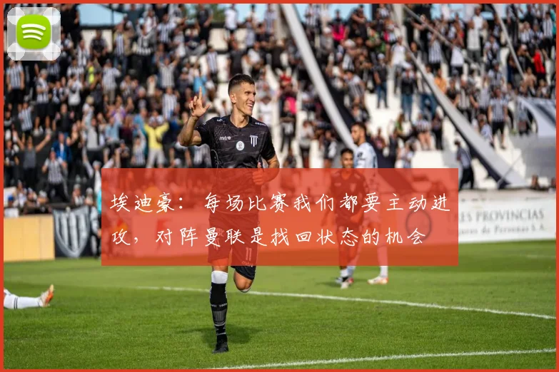 埃迪豪：每场比赛我们都要主动进攻，对阵曼联是找回状态的机会