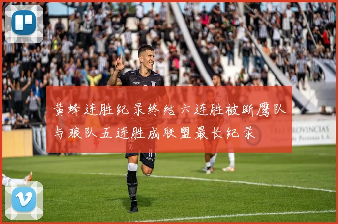 黄蜂连胜纪录终结六连胜被断鹰队与狼队五连胜成联盟最长纪录